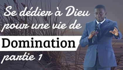 SE-DEDIER-A-DIEU-POUR-UNE-VIE-DE-DOMINATION-PARTIE-1-420